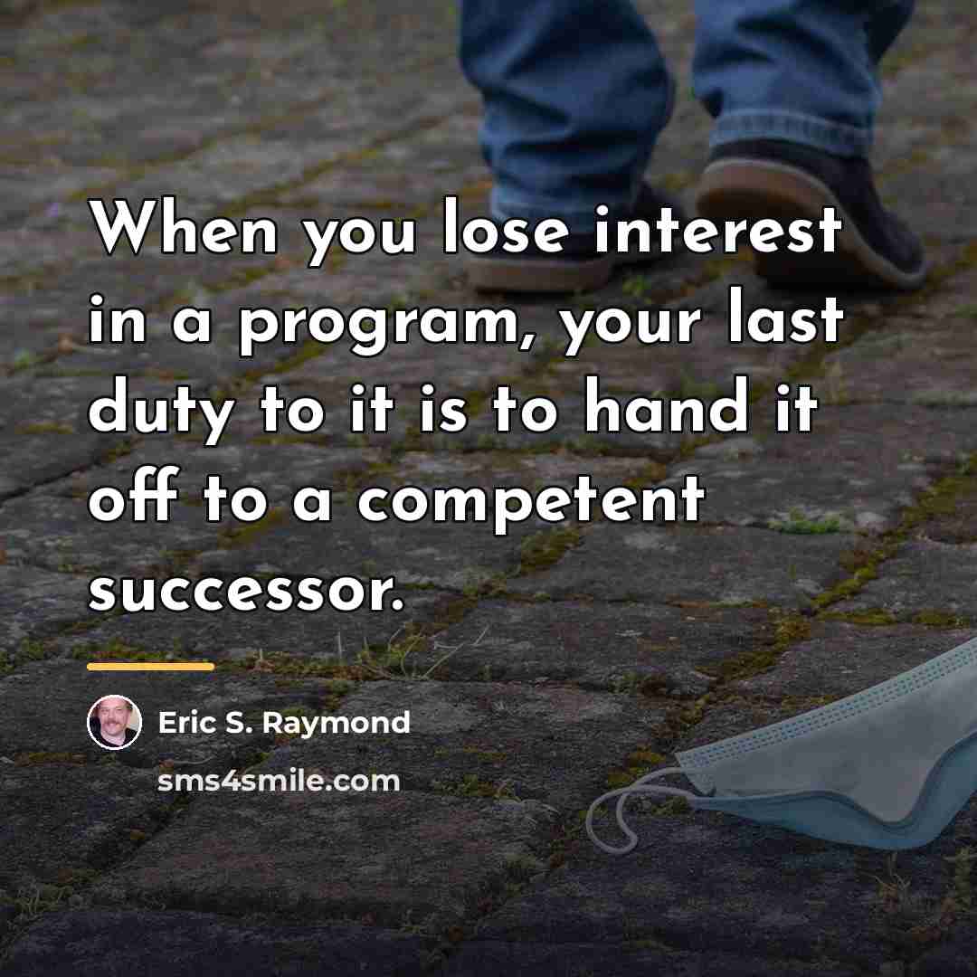 “When you lose interest in a program, your last duty…” quote by Eric S. Raymond