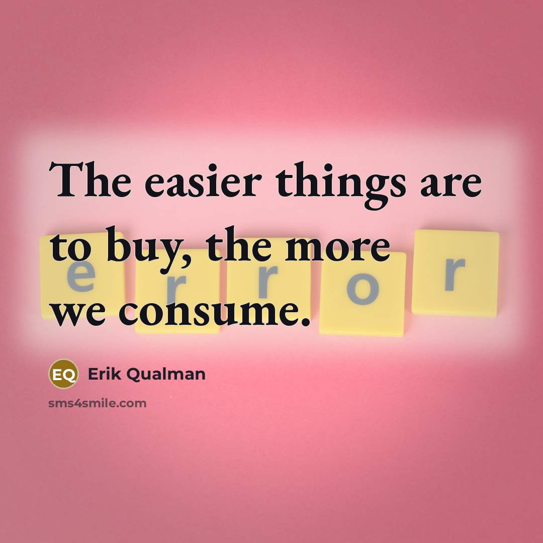 “The easier things are to buy, the more we consume.…” quote by Erik Qualman