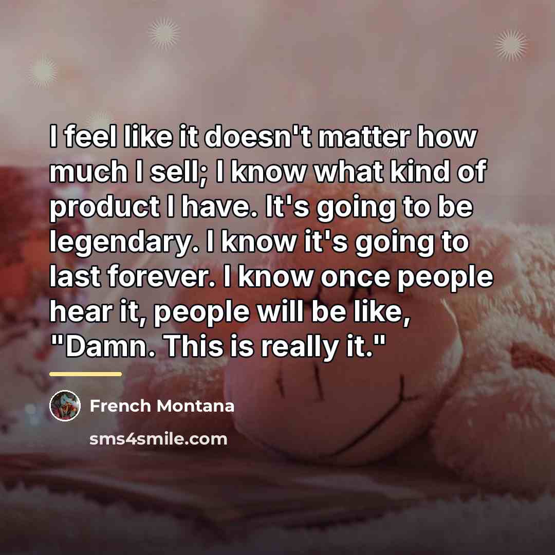 “I feel like it doesn't matter how much I sell;…” quote by French Montana