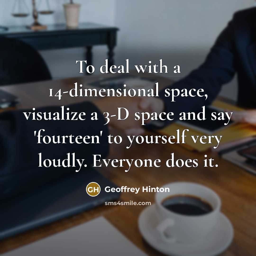 “To deal with a 14-dimensional space, visualize a 3-D space…” quote by Geoffrey Hinton