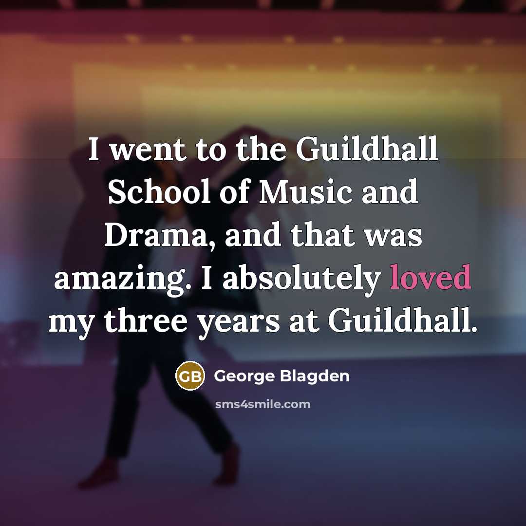 “I went to the Guildhall School of Music and Drama, and that was amazing. I absolutely loved my three years at Guildhall.” quote by George Blagden