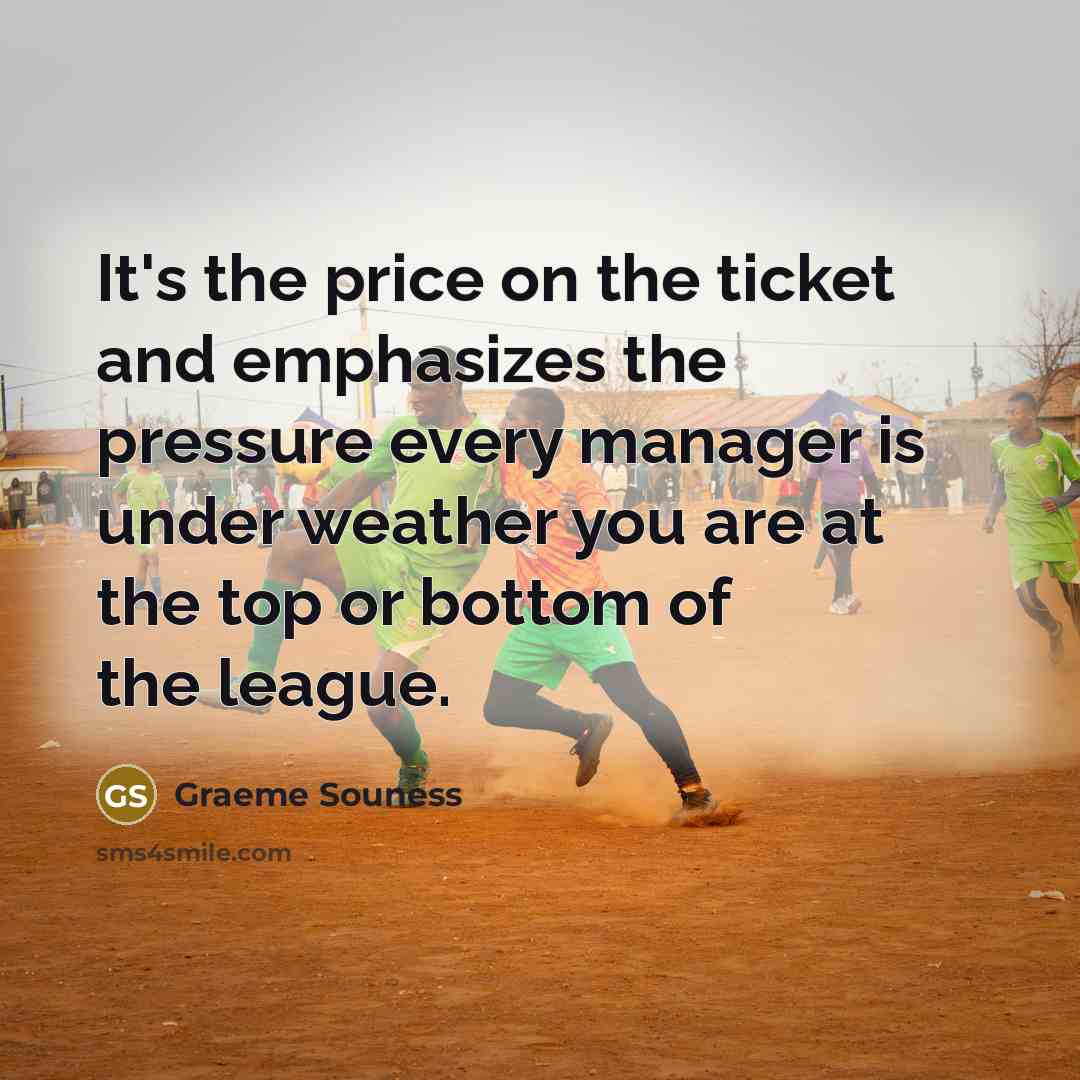 “It's the price on the ticket and emphasizes the pressure…” quote by Graeme Souness