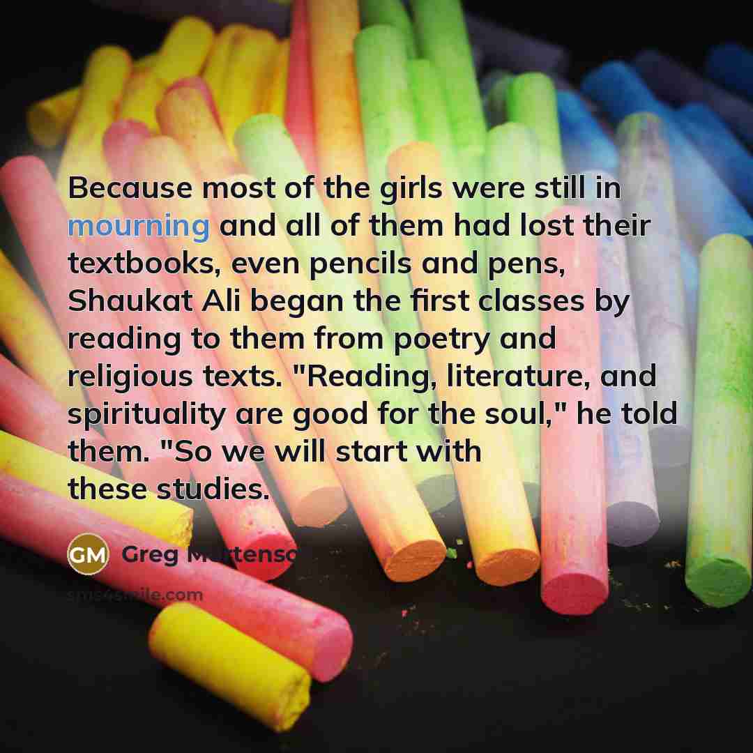 “Because most of the girls were still in mourning and…” quote by Greg Mortenson