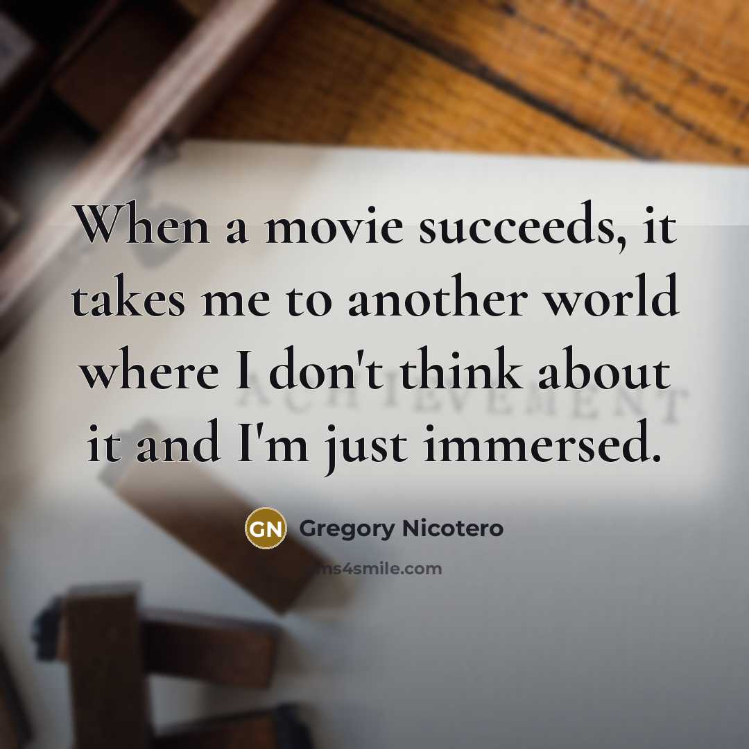 “When a movie succeeds, it takes me to another world…” quote by Gregory Nicotero