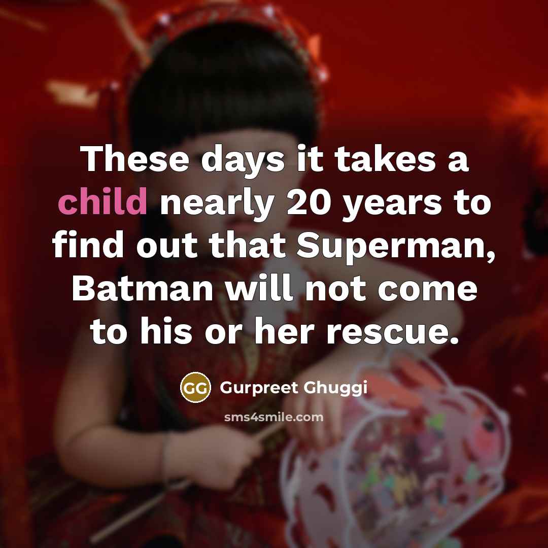 “These days it takes a child nearly 20 years to…” quote by Gurpreet Ghuggi