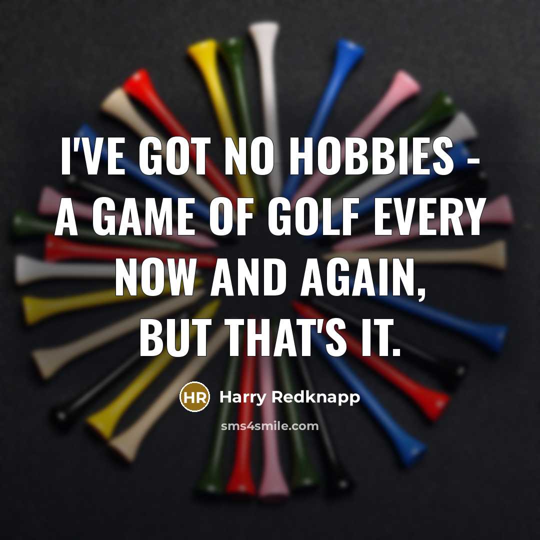“I've got no hobbies - a game of golf every…” quote by Harry Redknapp