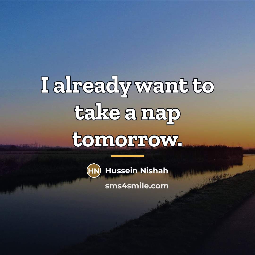 “I already want to take a nap tomorrow.…” quote by Hussein Nishah