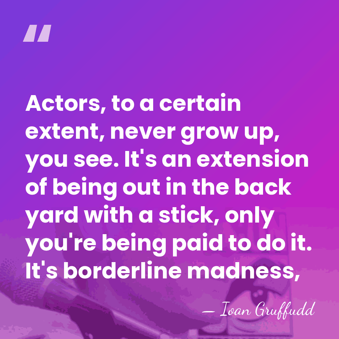 Actors, to a certain extent, never grow up, you see. It's an&hellip; - Ioan Gruffudd