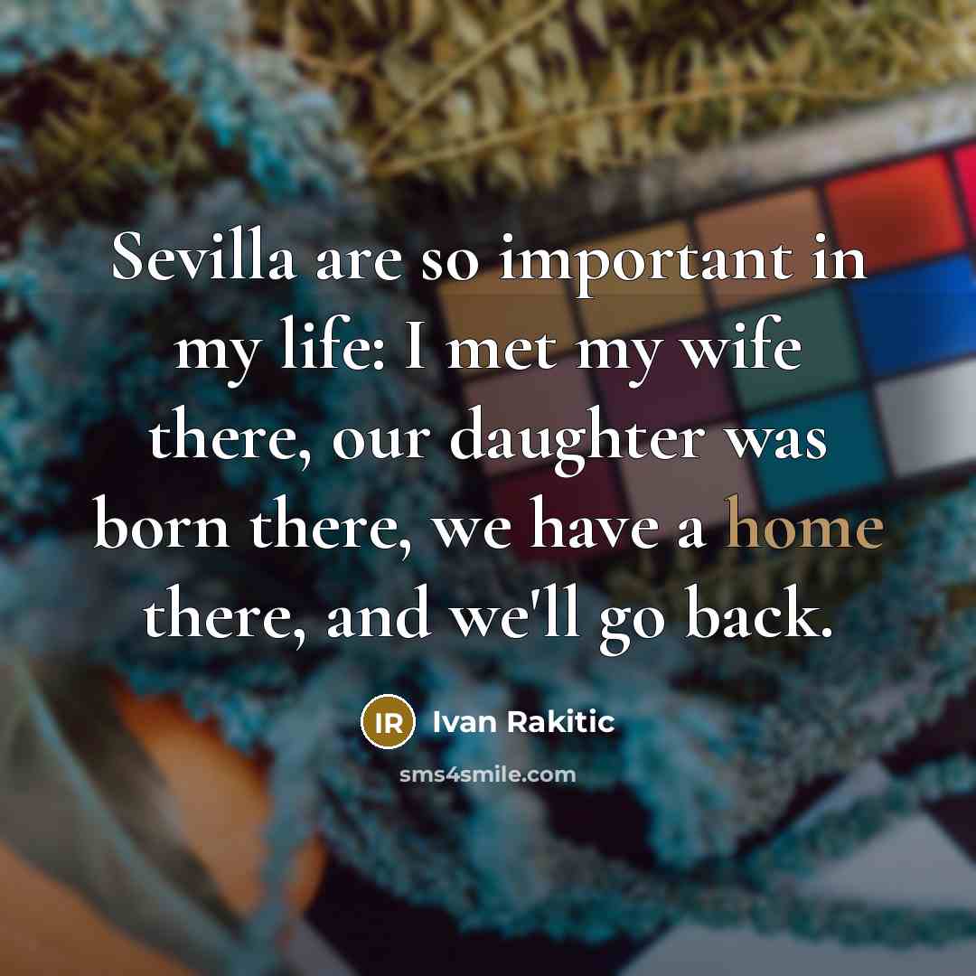 “Sevilla are so important in my life: I met my…” quote by Ivan Rakitic