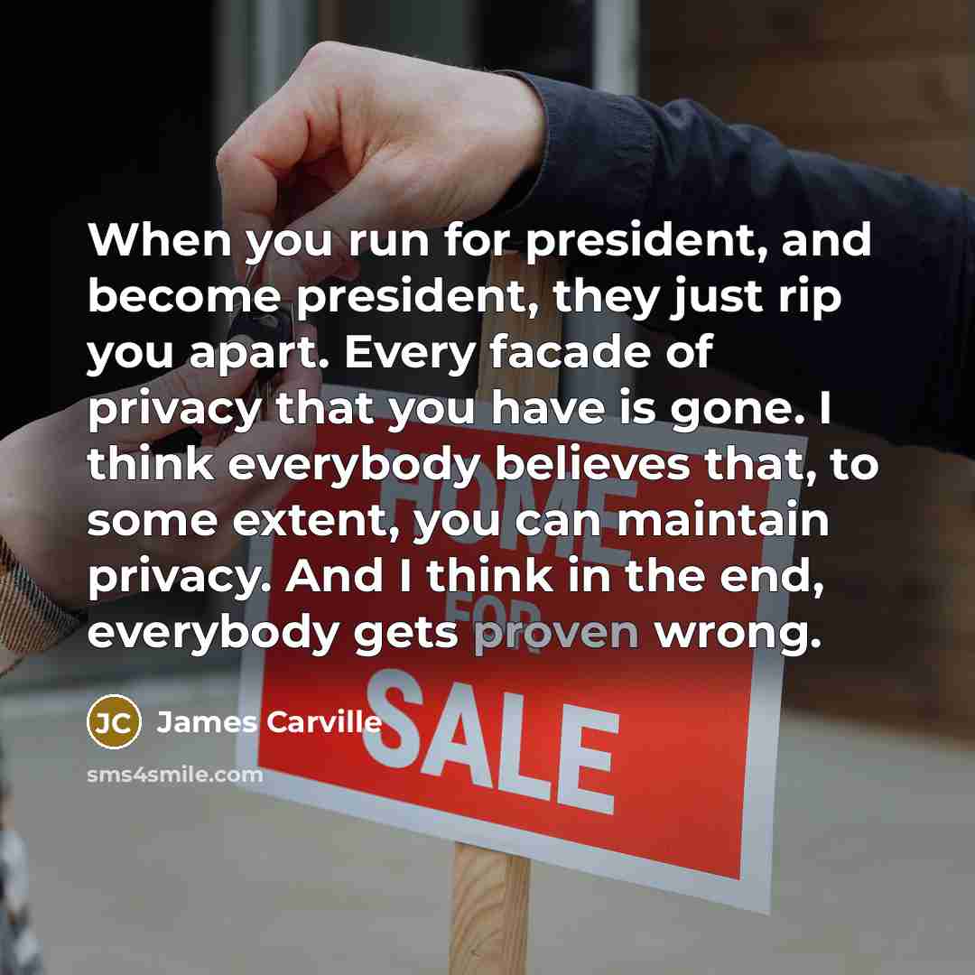 “When you run for president, and become president, they just…” quote by James Carville