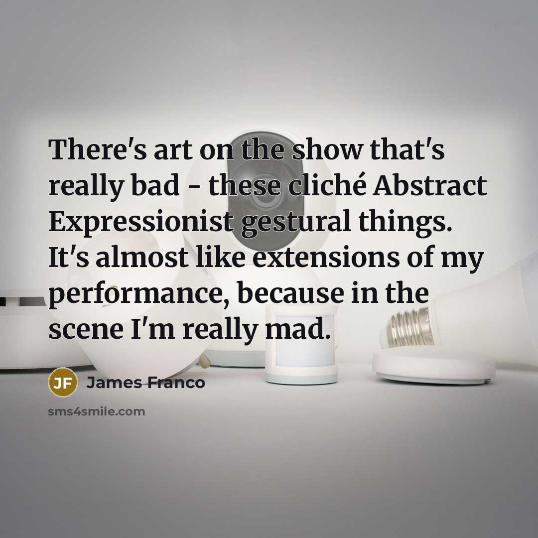 “There's art on the show that's really bad - these…” quote by James Franco