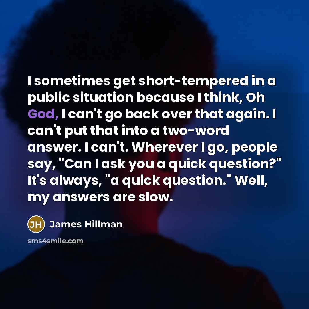 “I sometimes get short-tempered in a public situation because I…” quote by James Hillman