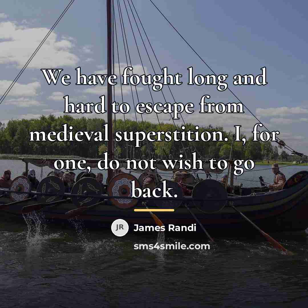 “We have fought long and hard to escape from medieval…” quote by James Randi