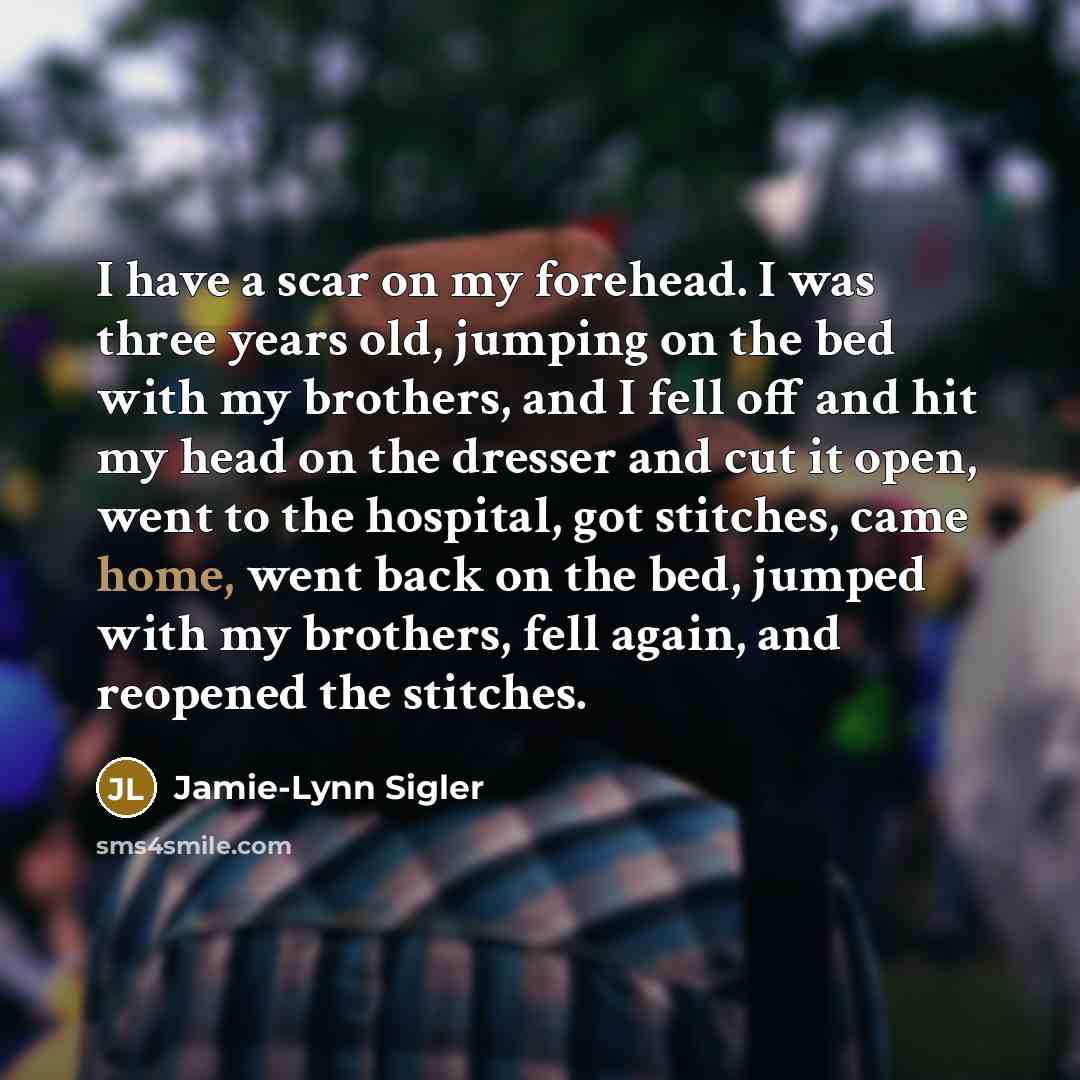 “I have a scar on my forehead. I was three…” quote by Jamie-Lynn Sigler