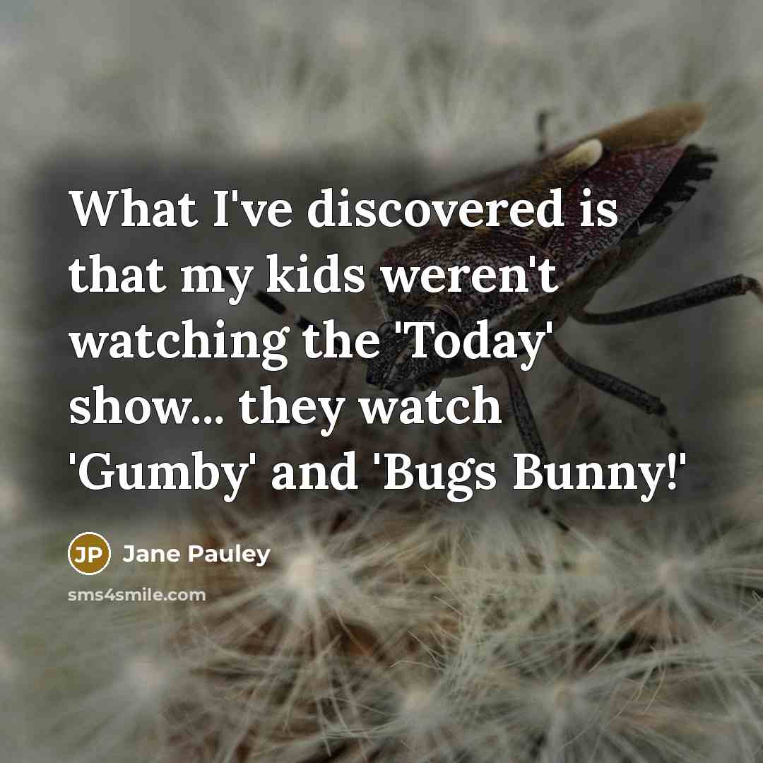 “What I've discovered is that my kids weren't watching the…” quote by Jane Pauley