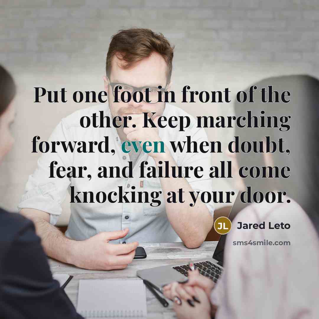 “Put one foot in front of the other. Keep marching…” quote by Jared Leto