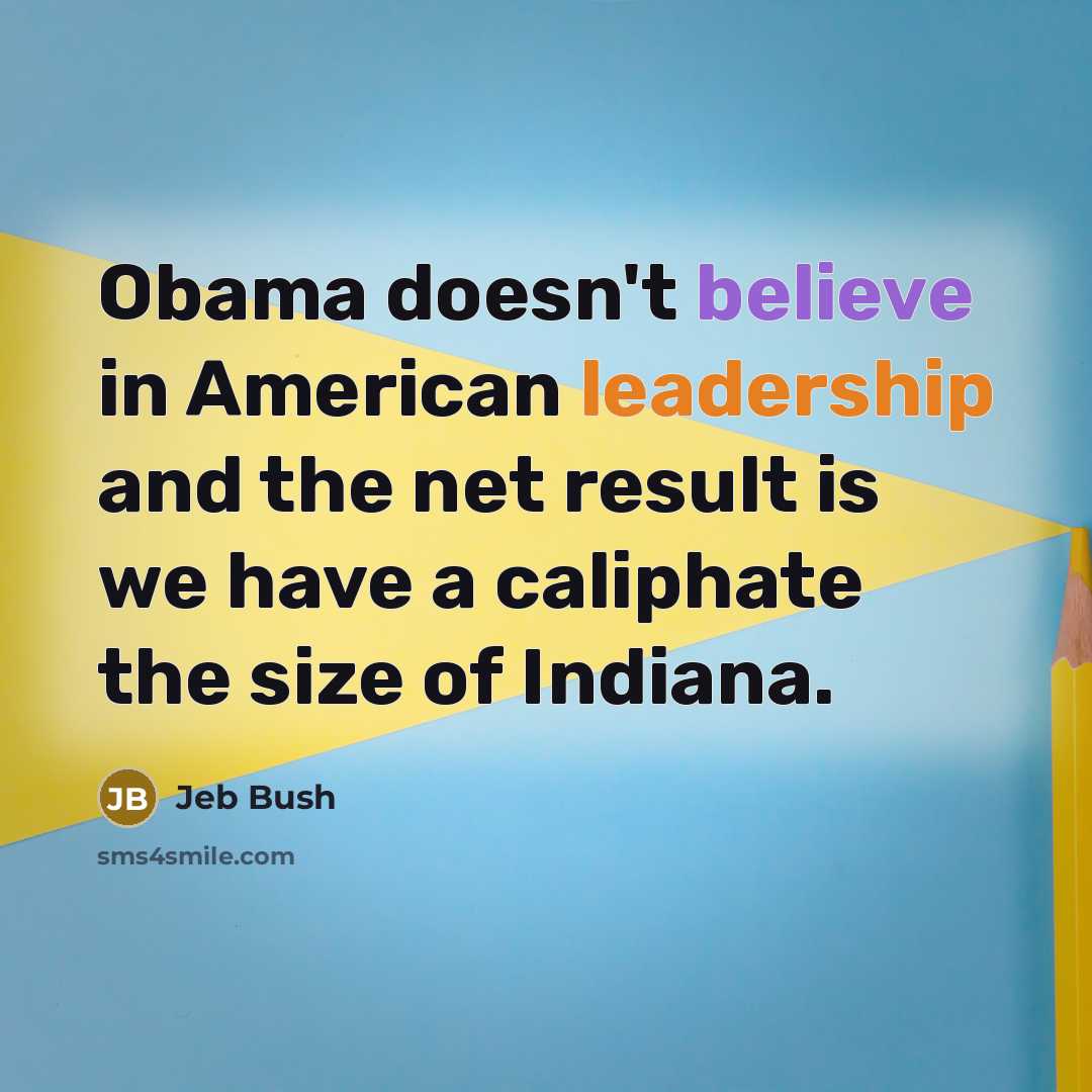 “Obama doesn't believe in American leadership and the net result…” quote by Jeb Bush