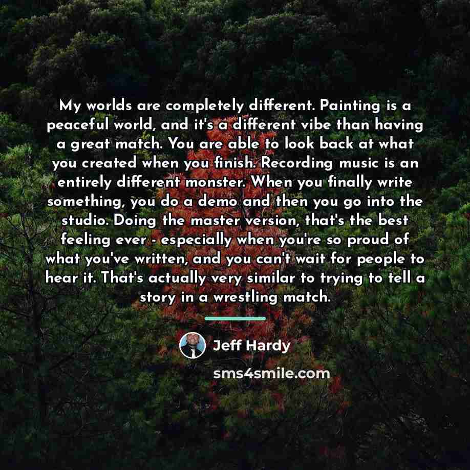 “My worlds are completely different. Painting is a peaceful world,…” quote by Jeff Hardy
