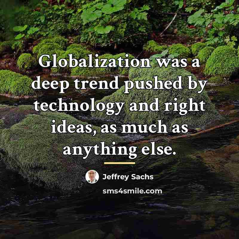 “Globalization was a deep trend pushed by technology and right…” quote by Jeffrey Sachs
