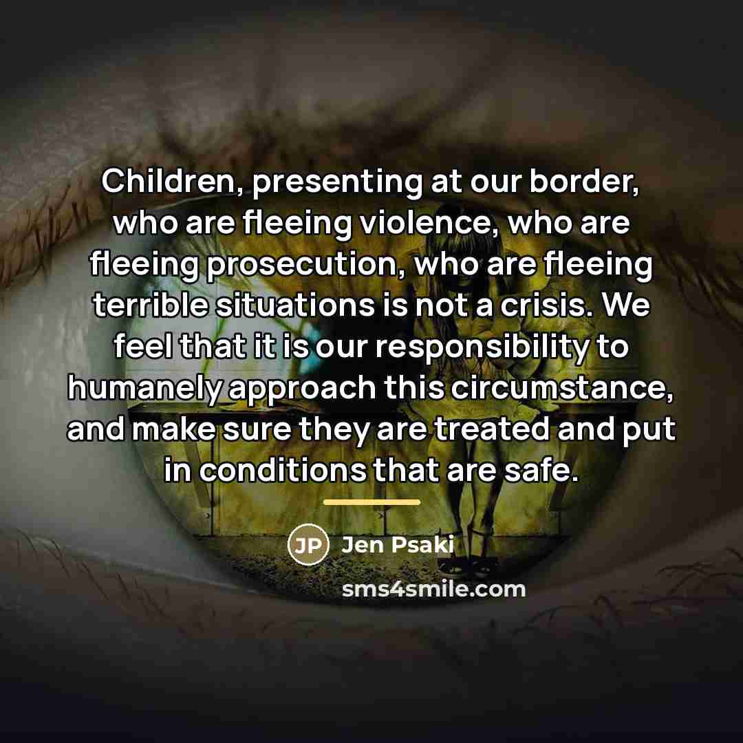 “Children, presenting at our border, who are fleeing violence, who…” quote by Jen Psaki