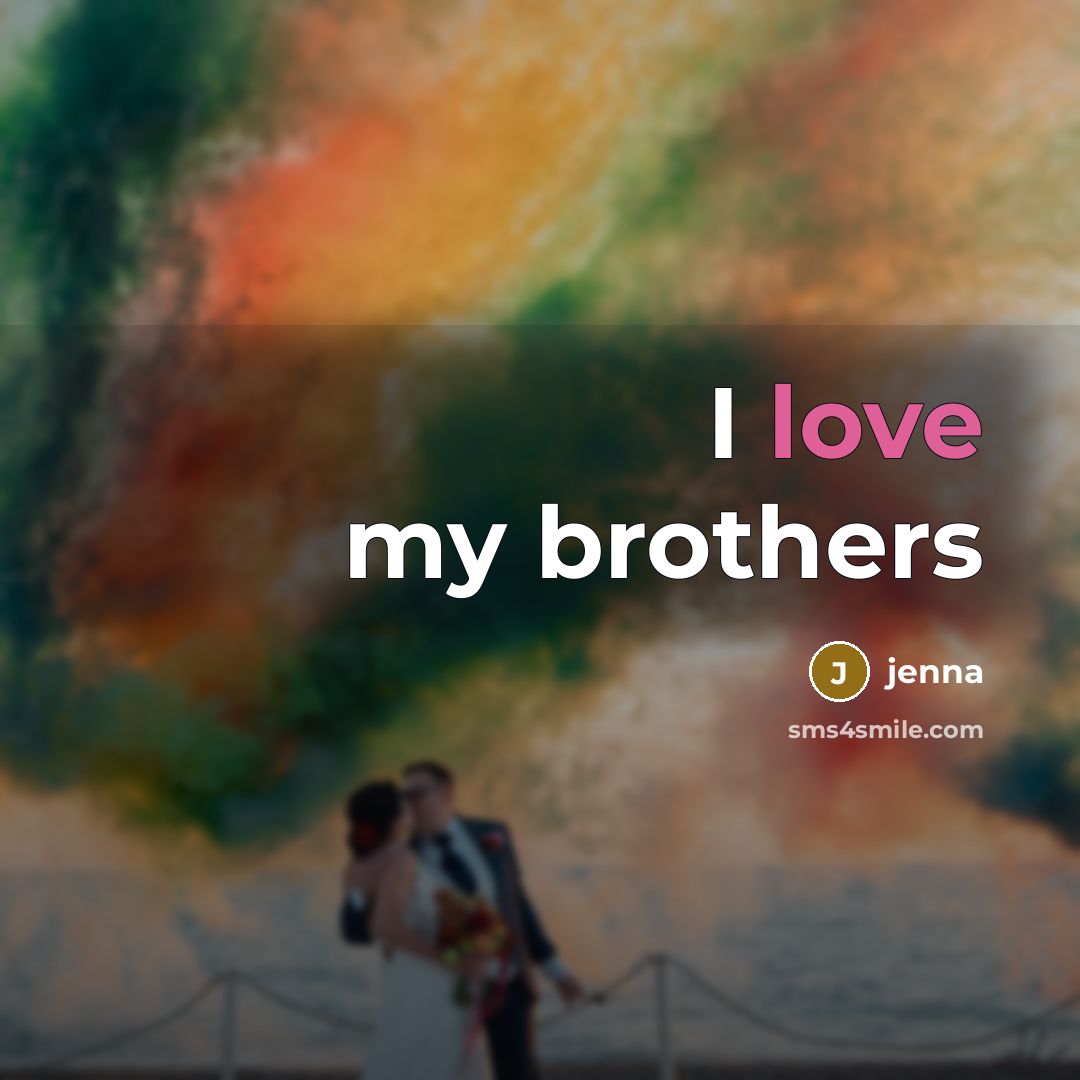 “I love my brothers…” quote by Jenna