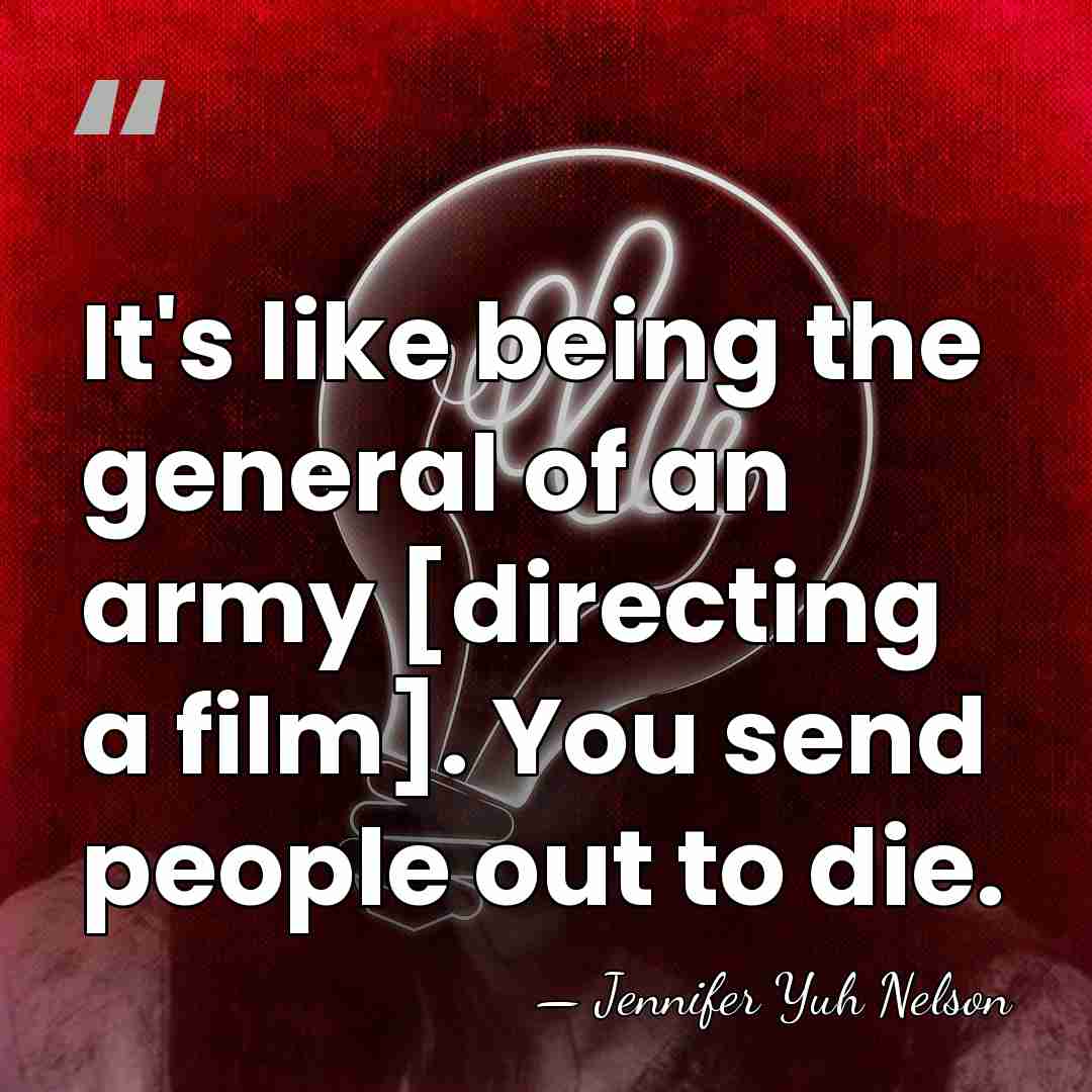 It's like being the general of an army [directing a film]. You&hellip; - Jennifer Yuh Nelson