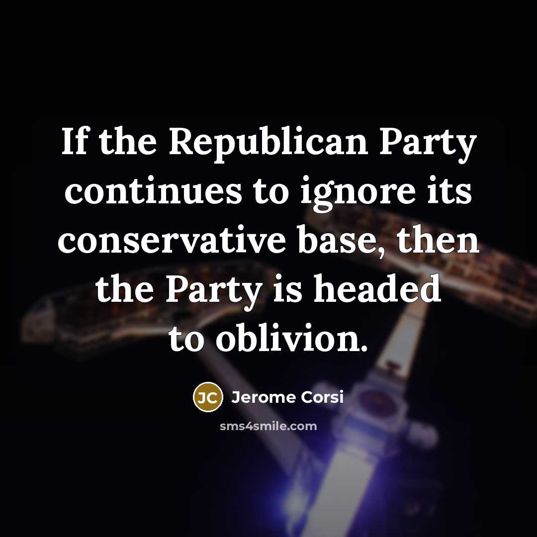 “If the Republican Party continues to ignore its conservative base,…” quote by Jerome Corsi