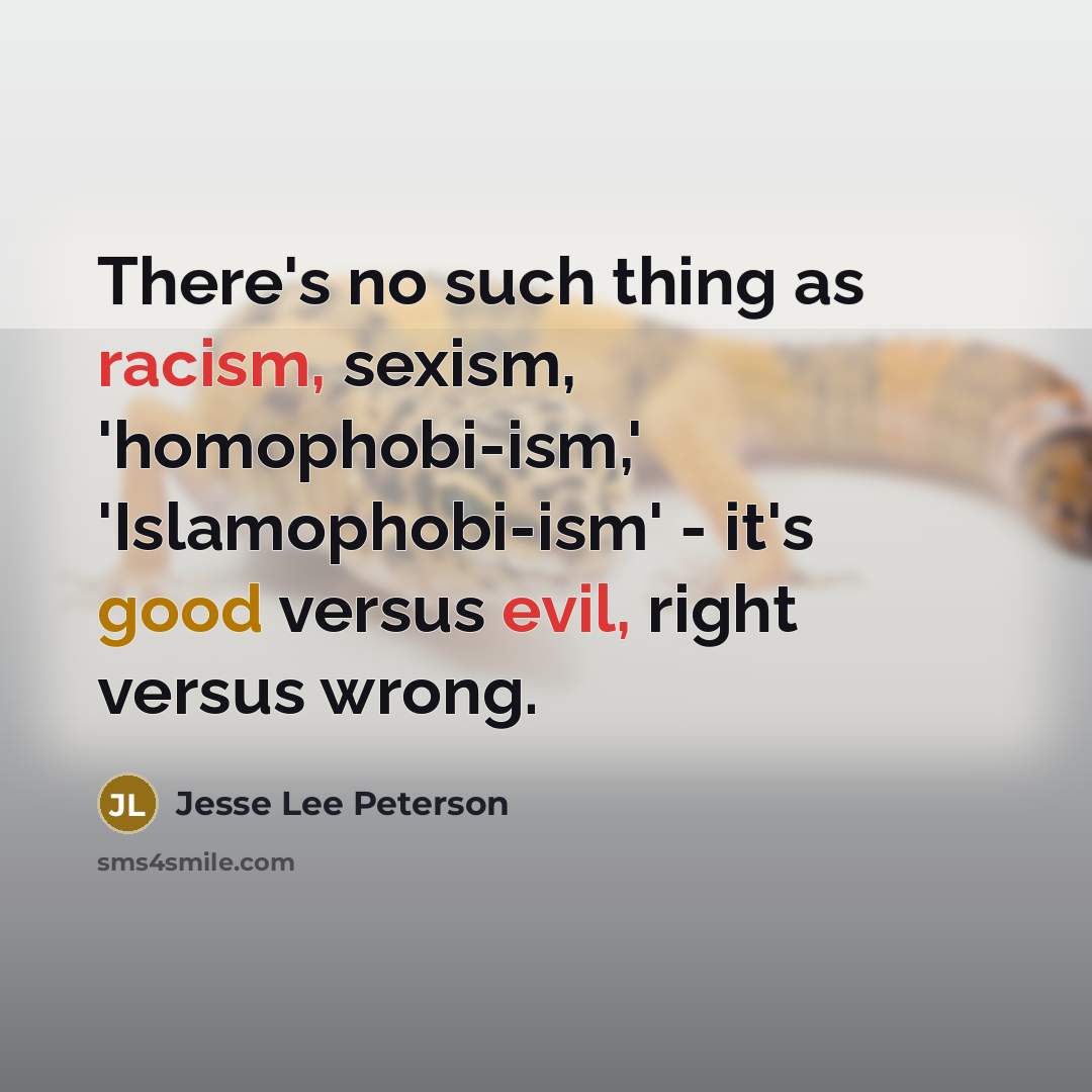 “There's no such thing as racism, sexism, 'homophobi-ism,' 'Islamophobi-ism' -…” quote by Jesse Lee Peterson