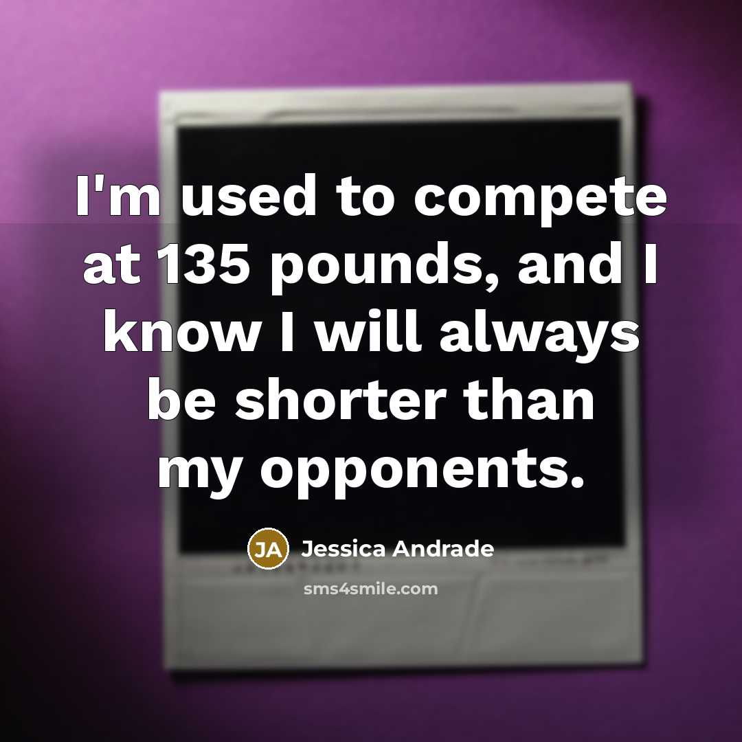“I'm used to compete at 135 pounds, and I know…” quote by Jessica Andrade