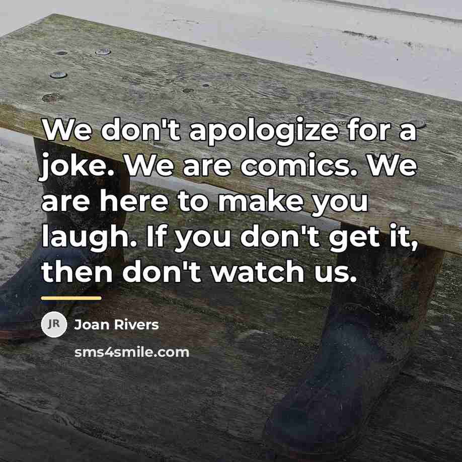 “We don't apologize for a joke. We are comics. We…” quote by Joan Rivers
