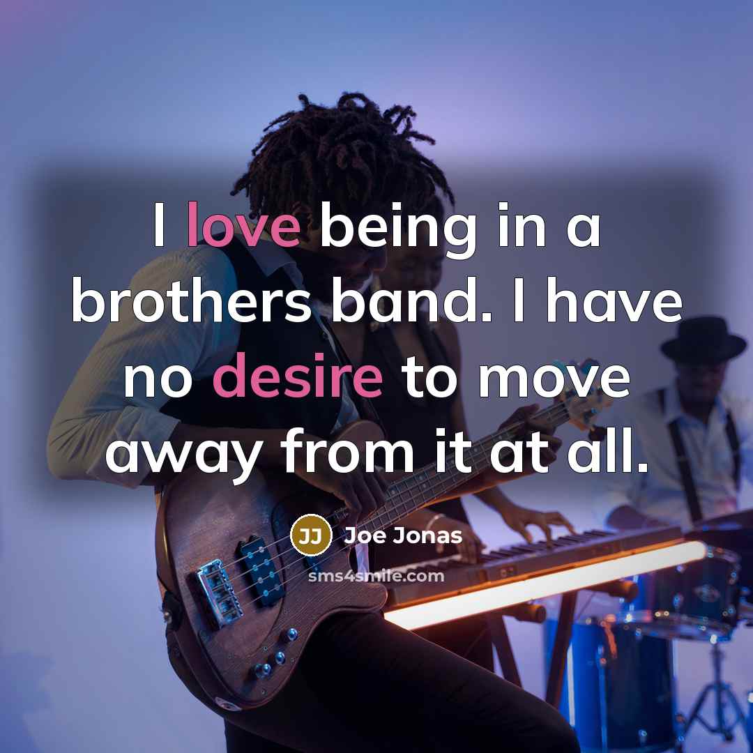 “I love being in a brothers band. I have no…” quote by Joe Jonas