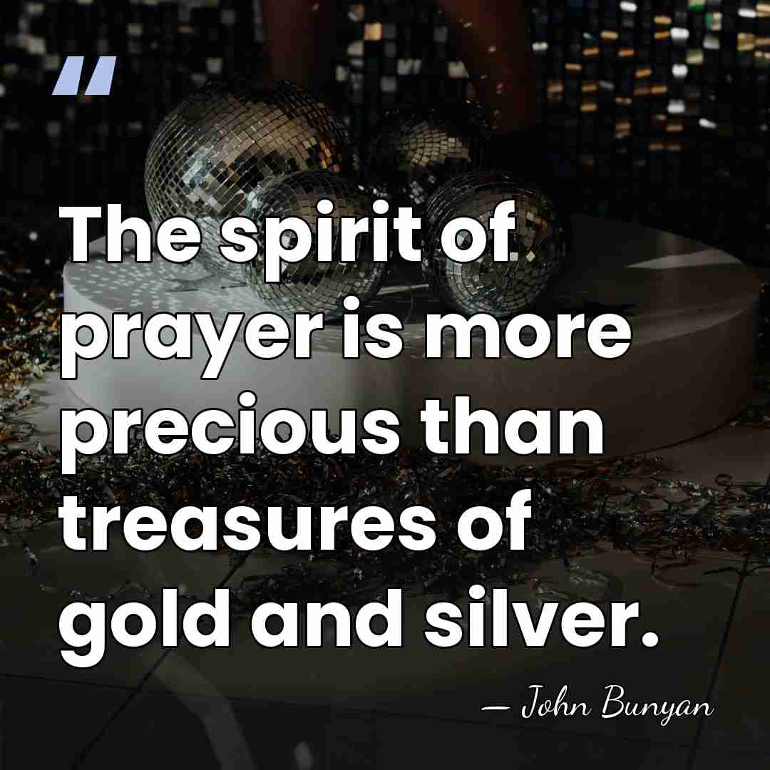The spirit of prayer is more precious than treasures of gold and&hellip; - John Bunyan