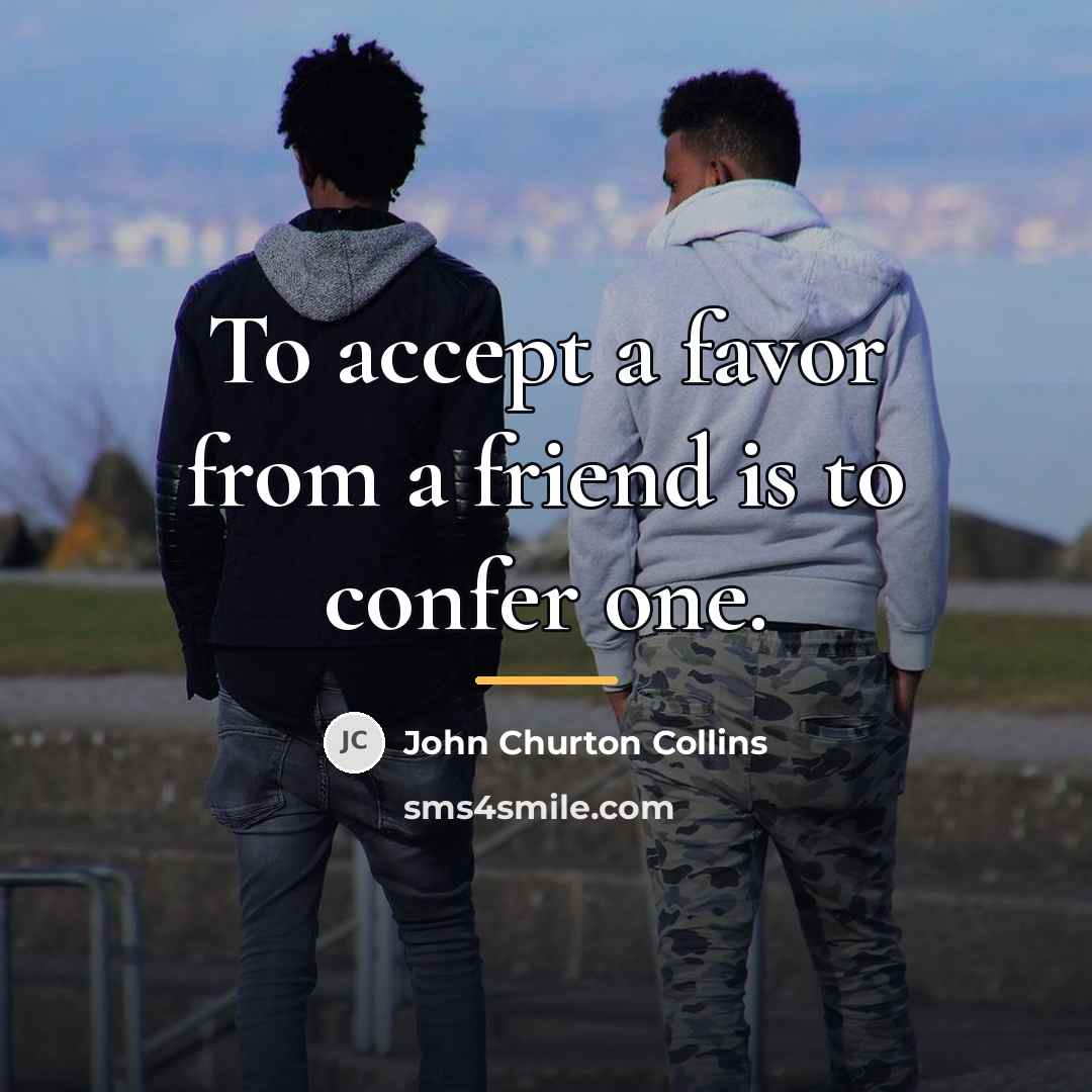 “To accept a favor from a friend is to confer…” quote by John Churton Collins
