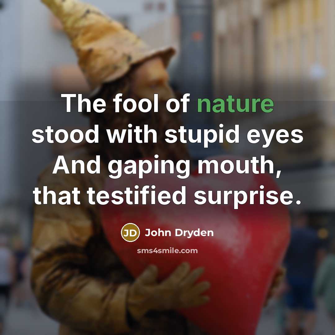 “The fool of nature stood with stupid eyes And gaping…” quote by John Dryden