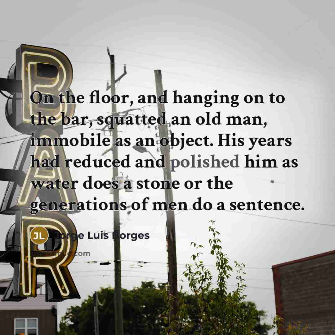 “On the floor, and hanging on to the bar, squatted…” quote by Jorge Luis Borges