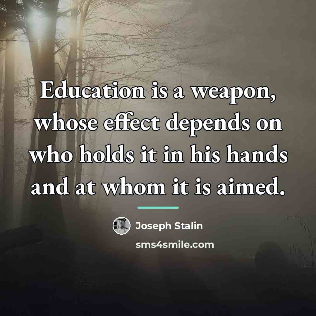 “Education is a weapon, whose effect depends on who holds…” quote by Joseph Stalin