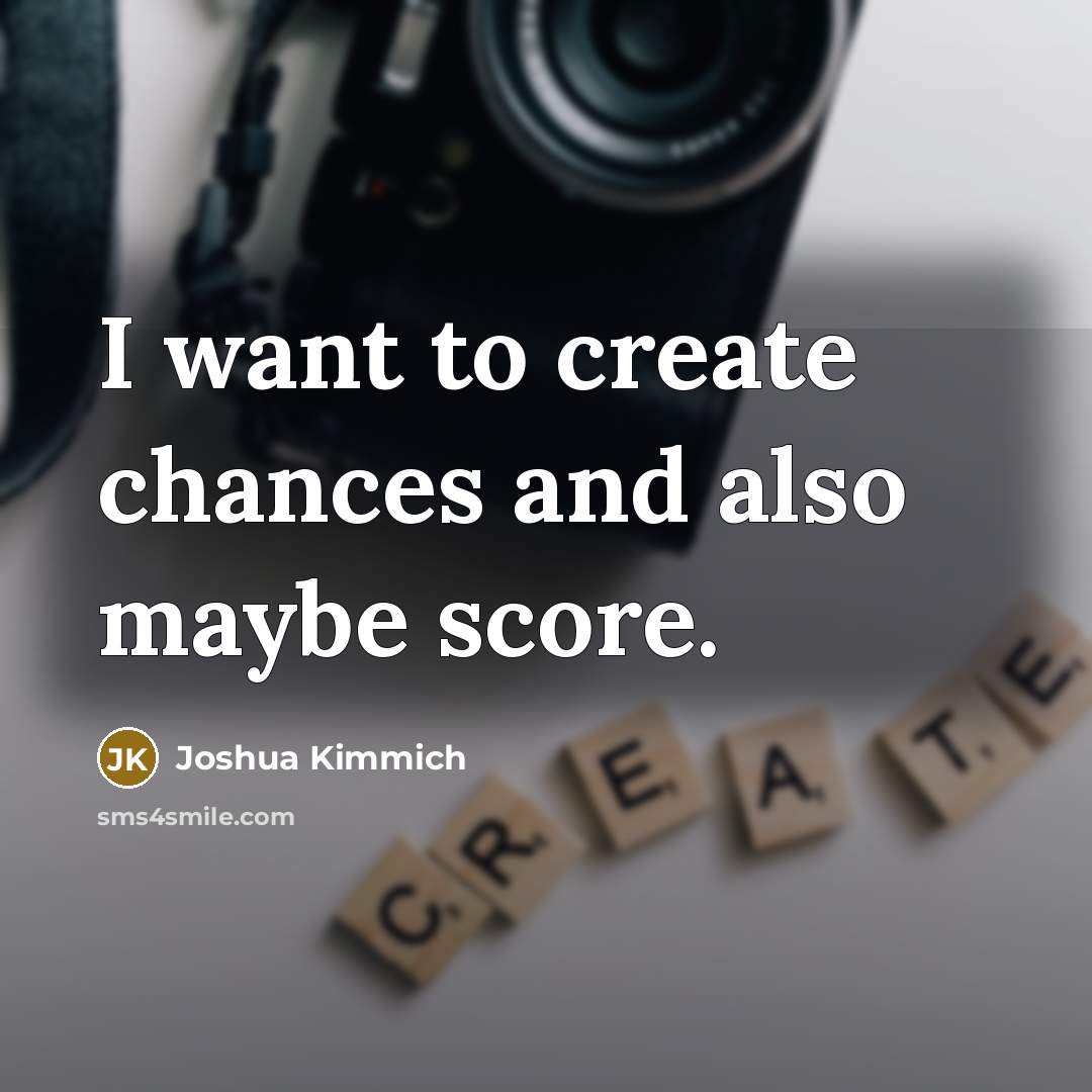 “I want to create chances and also maybe score.…” quote by Joshua Kimmich