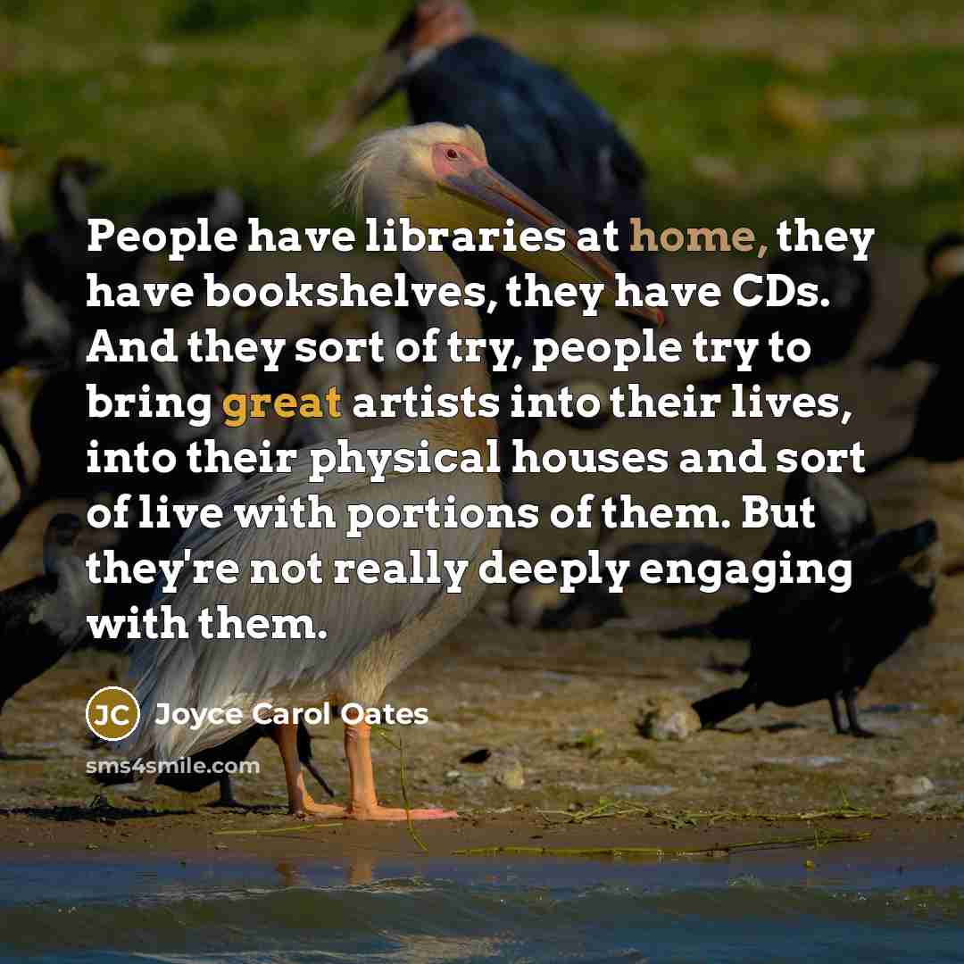 “People have libraries at home, they have bookshelves, they have…” quote by Joyce Carol Oates