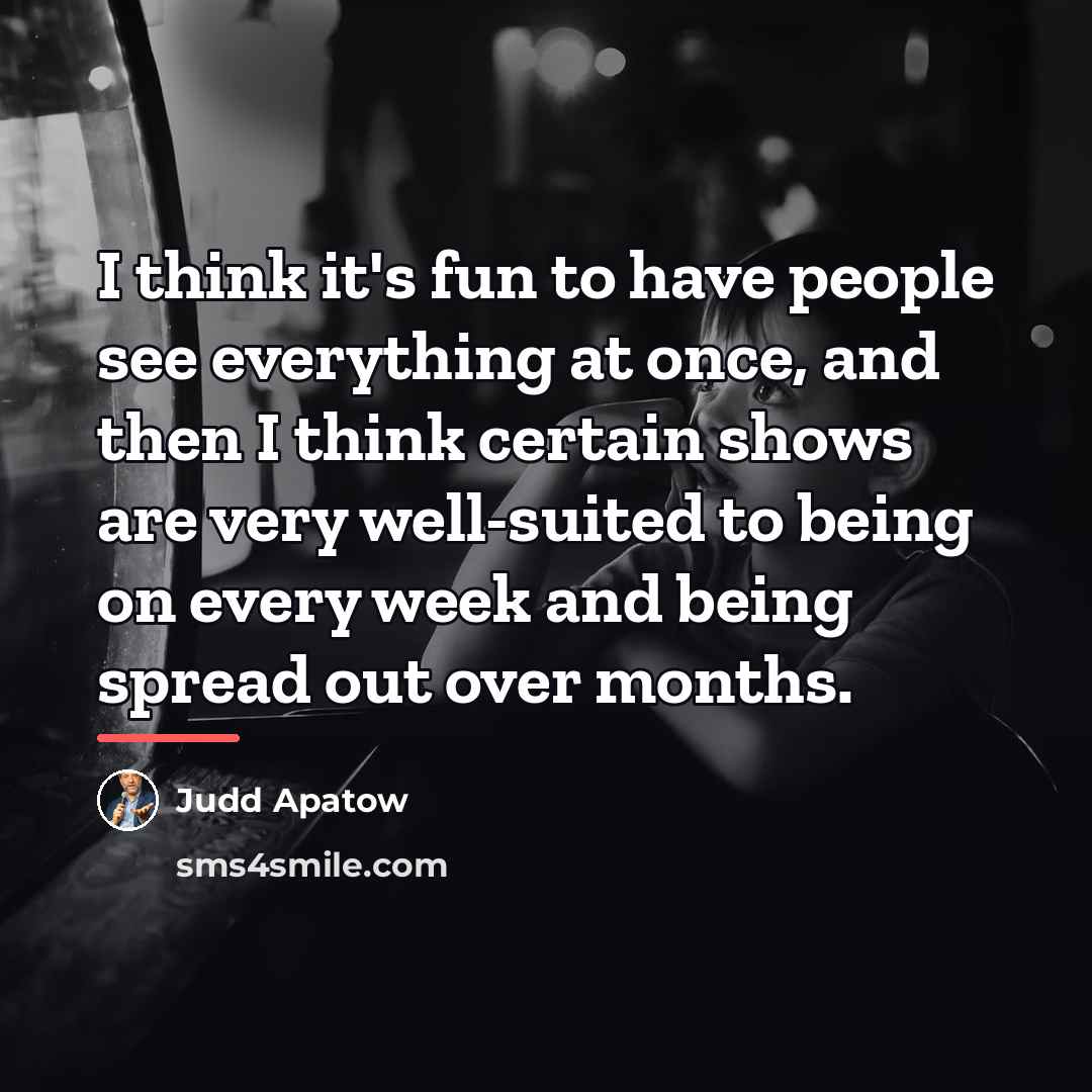“I think it's fun to have people see everything at…” quote by Judd Apatow
