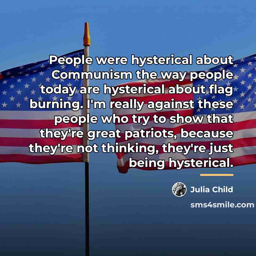 “People were hysterical about Communism the way people today are…” quote by Julia Child