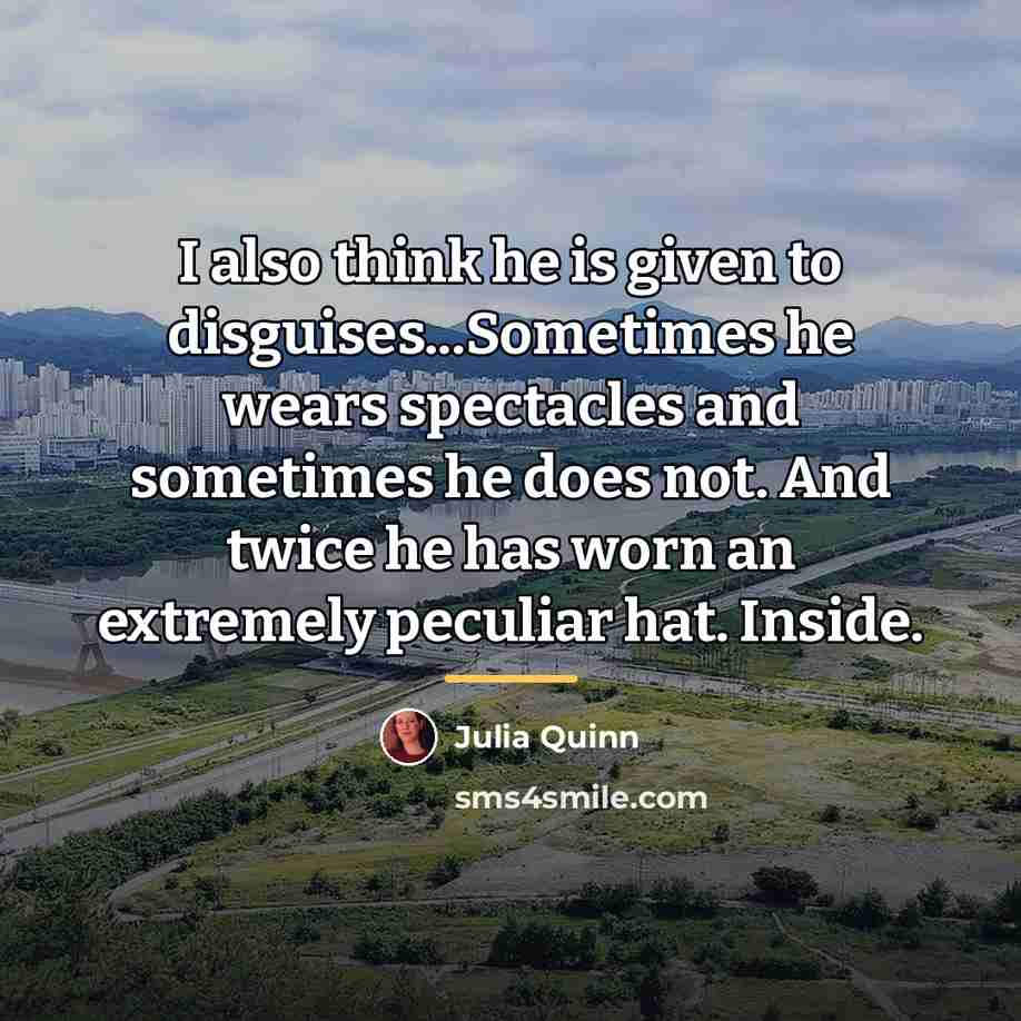 “I also think he is given to disguises...Sometimes he wears…” quote by Julia Quinn