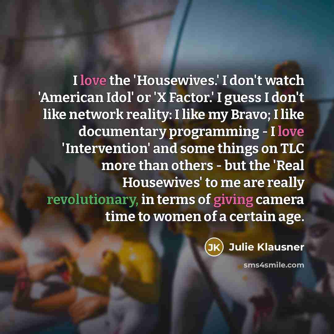 “I love the 'Housewives.' I don't watch 'American Idol' or…” quote by Julie Klausner