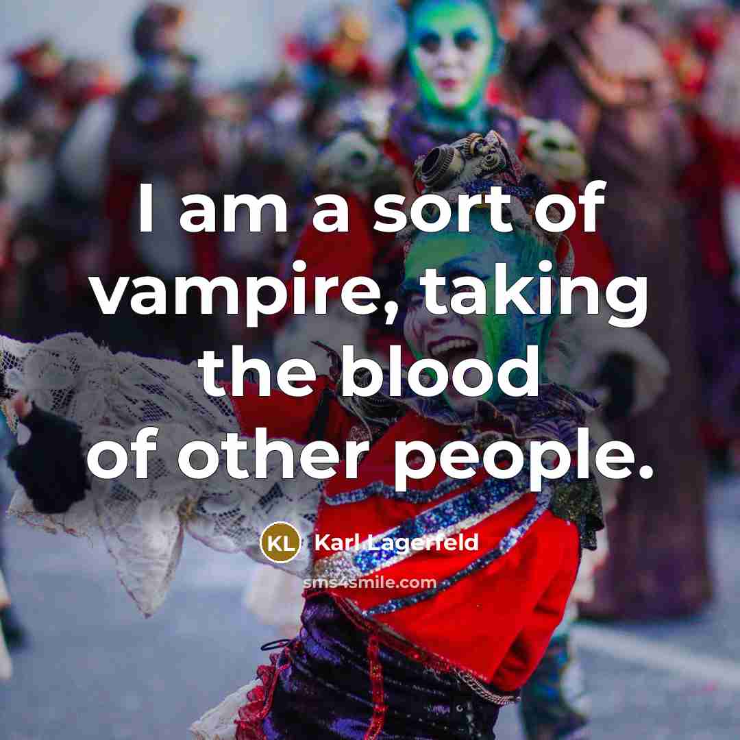 “I am a sort of vampire, taking the blood of…” quote by Karl Lagerfeld