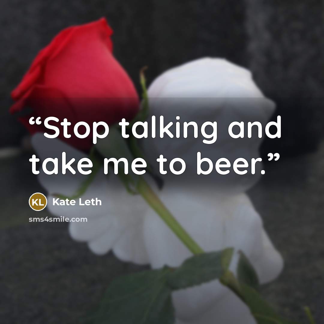 “Stop talking and take me to beer.” quote by Kate Leth