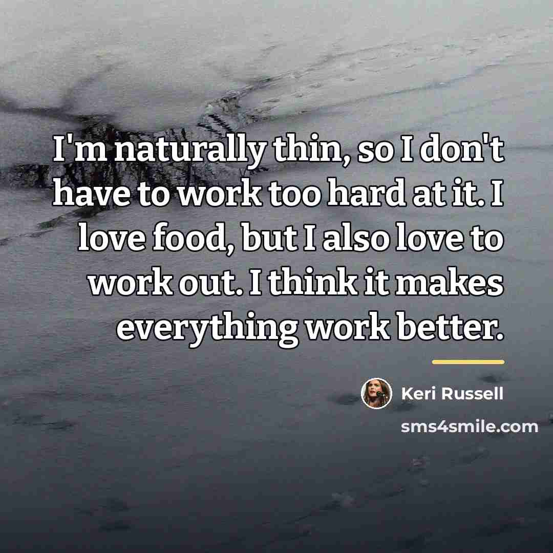 “I'm naturally thin, so I don't have to work too…” quote by Keri Russell