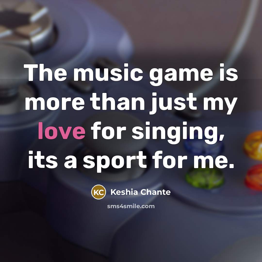 “The music game is more than just my love for…” quote by Keshia Chante