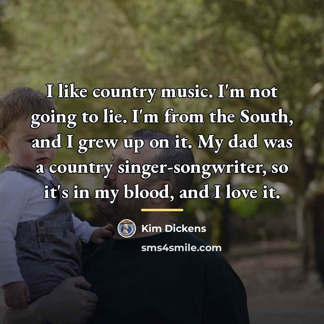 “I like country music. I'm not going to lie. I'm…” quote by Kim Dickens