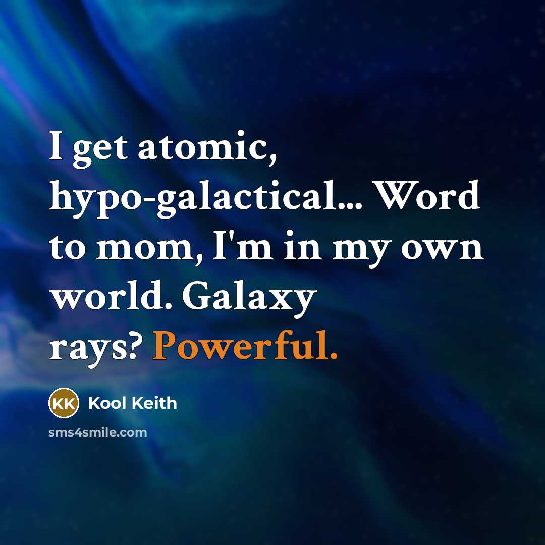 “I get atomic, hypo-galactical... Word to mom, I'm in my…” quote by Kool Keith
