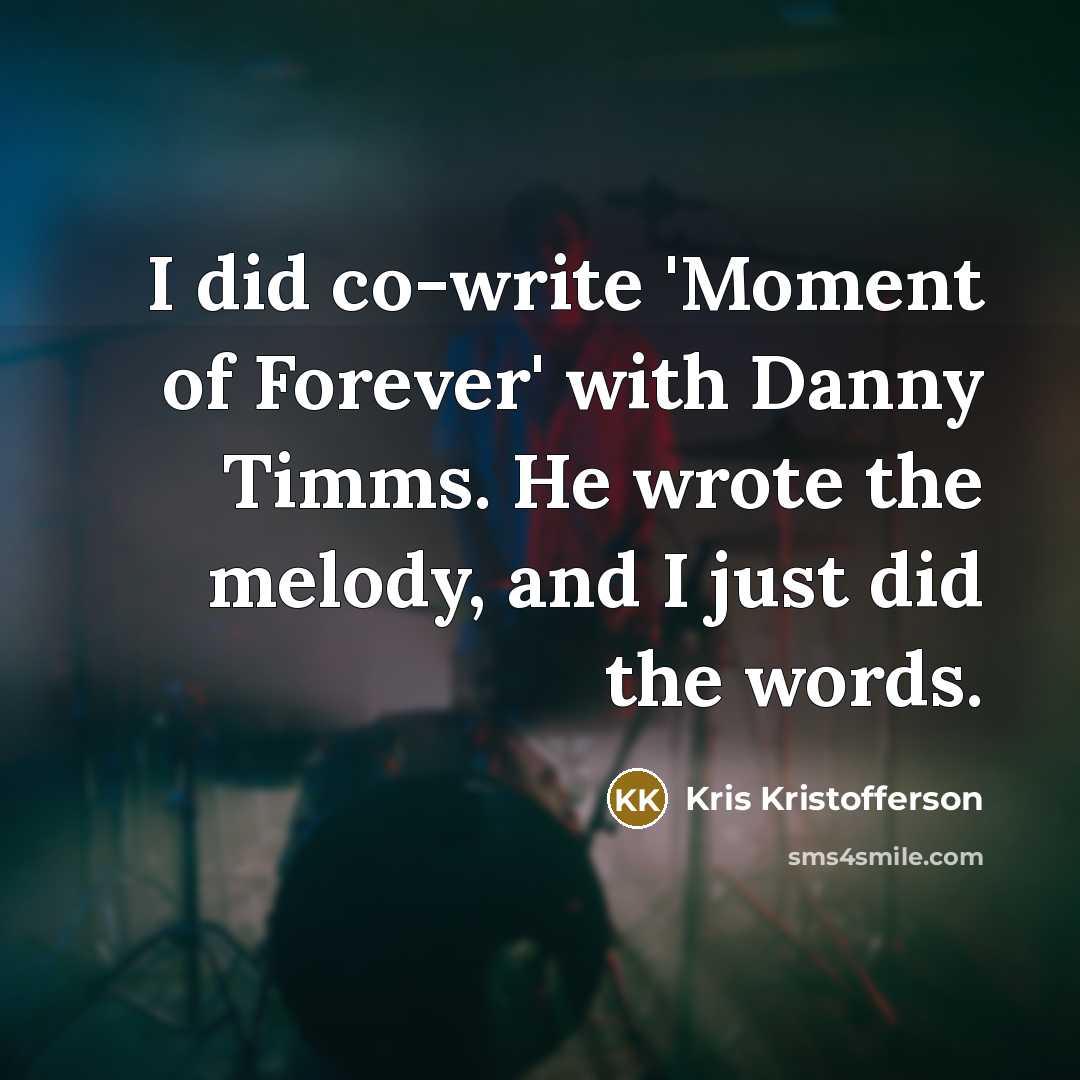 “I did co-write 'Moment of Forever' with Danny Timms. He…” quote by Kris Kristofferson