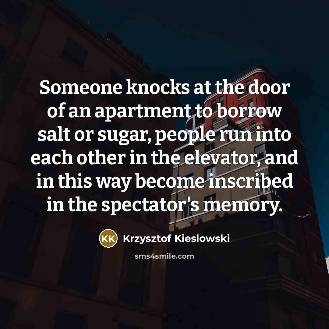 “Someone knocks at the door of an apartment to borrow…” quote by Krzysztof Kieslowski